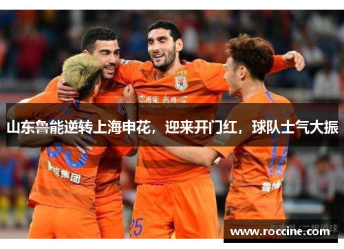 山东鲁能逆转上海申花，迎来开门红，球队士气大振