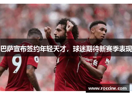 巴萨宣布签约年轻天才，球迷期待新赛季表现