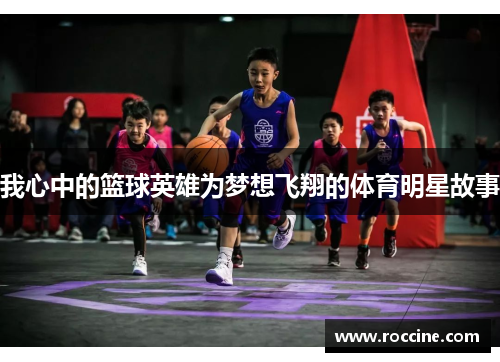 我心中的篮球英雄为梦想飞翔的体育明星故事