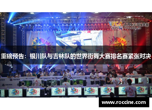 重磅预告：银川队与吉林队的世界街舞大赛排名赛紧张对决