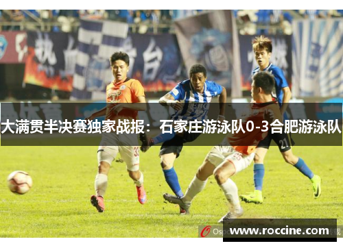 大满贯半决赛独家战报：石家庄游泳队0-3合肥游泳队