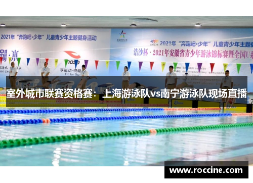 室外城市联赛资格赛：上海游泳队vs南宁游泳队现场直播